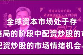 全球资本市场处于存量博弈格局的阶段中配资炒股的市场情绪机会与