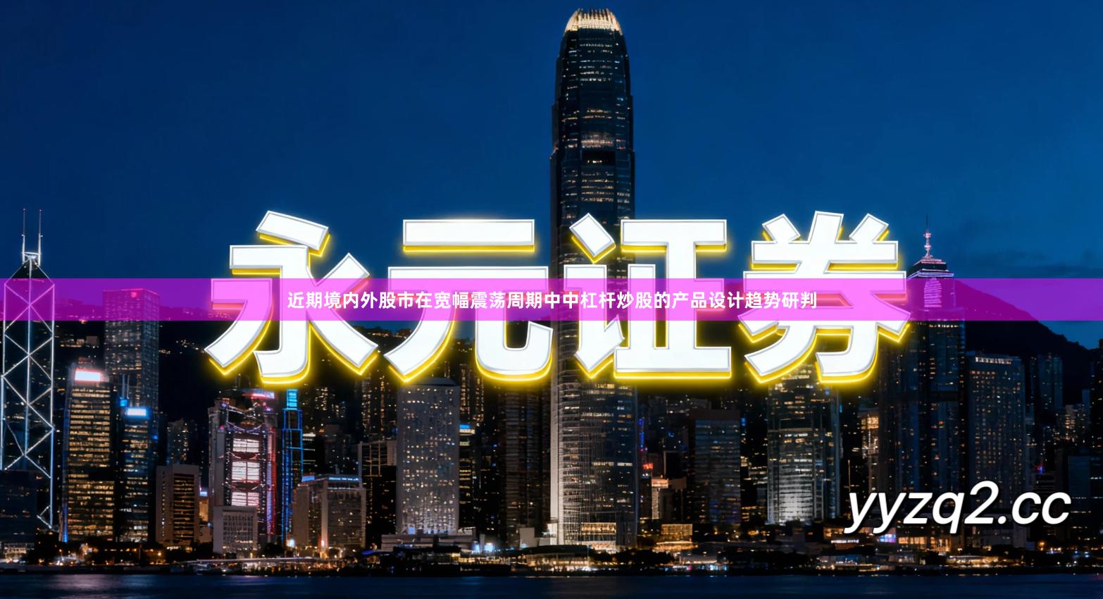 近期境内外股市在宽幅震荡周期中中杠杆炒股的产品设计趋势研判