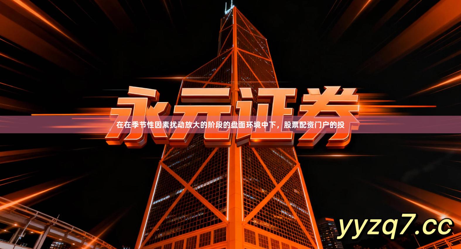 在在季节性因素扰动放大的阶段的盘面环境中下，股票配资门户的投