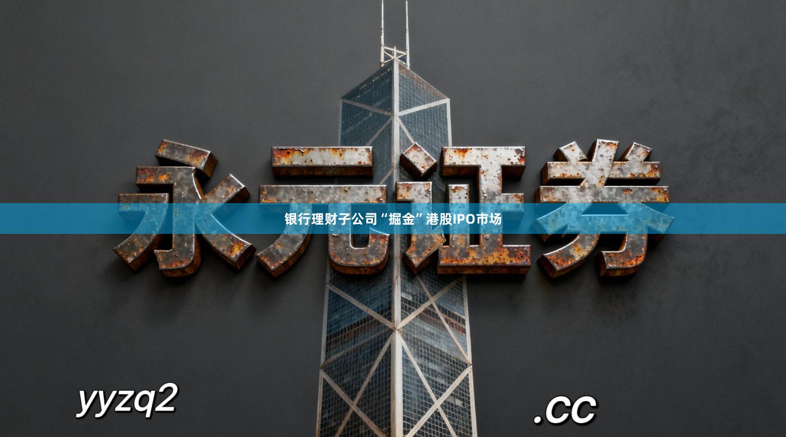 银行理财子公司“掘金”港股IPO市场